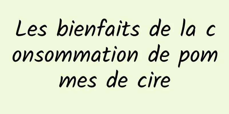 Les bienfaits de la consommation de pommes de cire