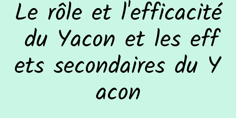 Le rôle et l'efficacité du Yacon et les effets secondaires du Yacon