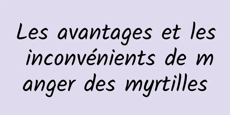 Les avantages et les inconvénients de manger des myrtilles