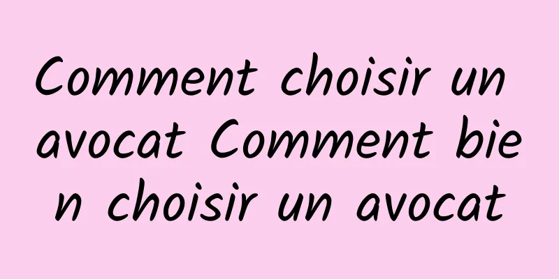 Comment choisir un avocat Comment bien choisir un avocat