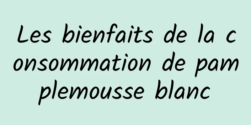 Les bienfaits de la consommation de pamplemousse blanc