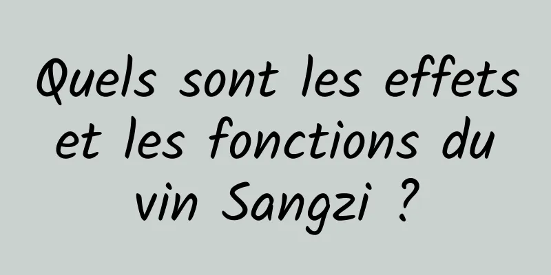 Quels sont les effets et les fonctions du vin Sangzi ?