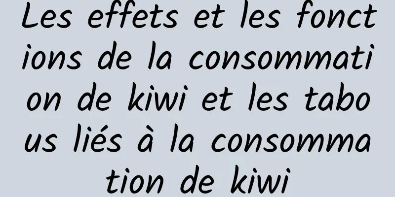 Les effets et les fonctions de la consommation de kiwi et les tabous liés à la consommation de kiwi