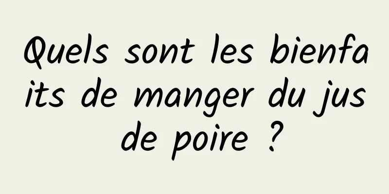 Quels sont les bienfaits de manger du jus de poire ?