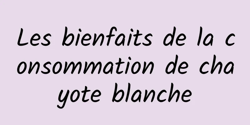 Les bienfaits de la consommation de chayote blanche