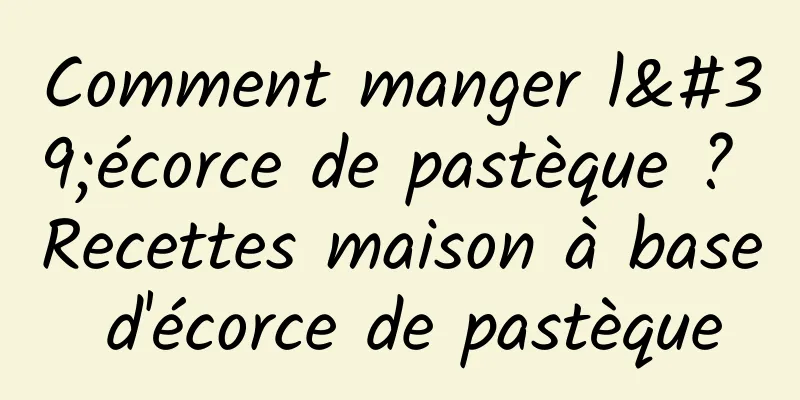 Comment manger l'écorce de pastèque ? Recettes maison à base d'écorce de pastèque