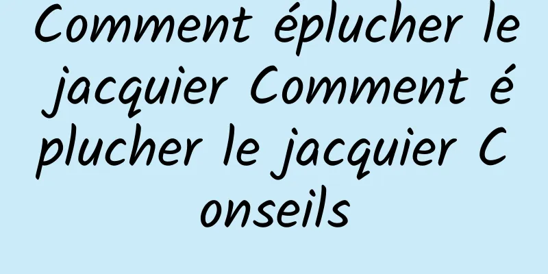 Comment éplucher le jacquier Comment éplucher le jacquier Conseils