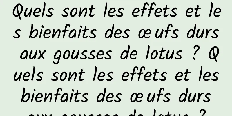 Quels sont les effets et les bienfaits des œufs durs aux gousses de lotus ? Quels sont les effets et les bienfaits des œufs durs aux gousses de lotus ?