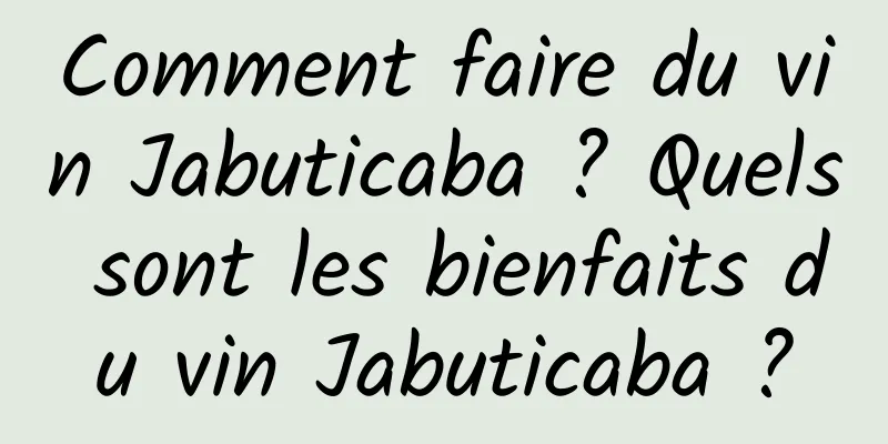 Comment faire du vin Jabuticaba ? Quels sont les bienfaits du vin Jabuticaba ?