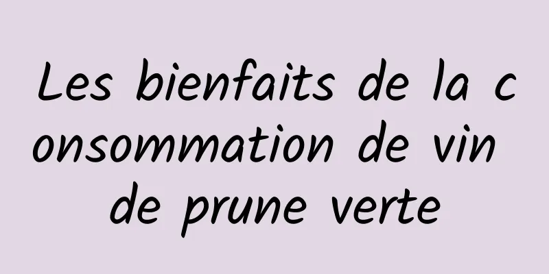 Les bienfaits de la consommation de vin de prune verte