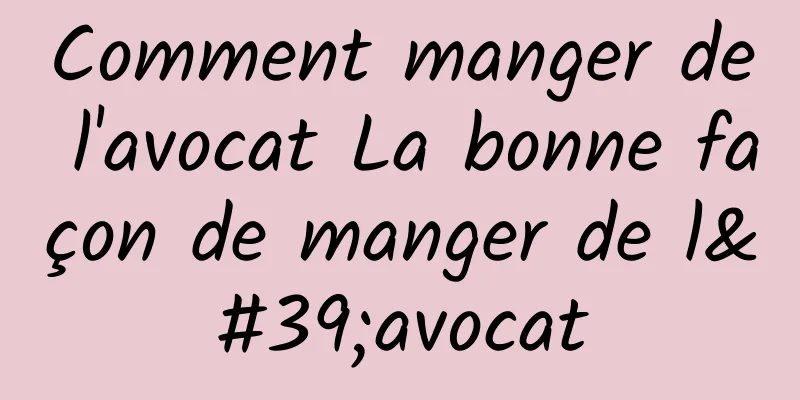 Comment manger de l'avocat La bonne façon de manger de l'avocat