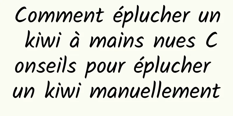 Comment éplucher un kiwi à mains nues Conseils pour éplucher un kiwi manuellement