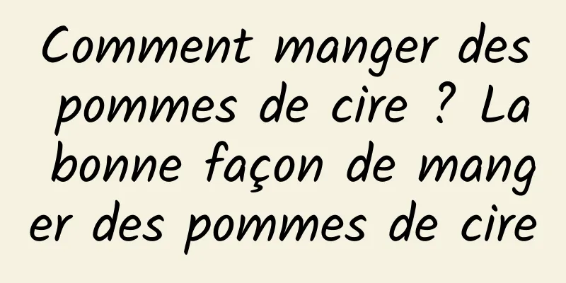 Comment manger des pommes de cire ? La bonne façon de manger des pommes de cire