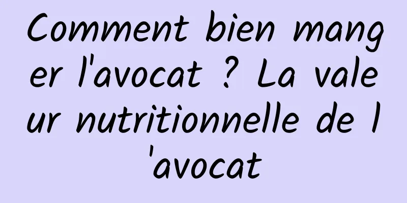 Comment bien manger l'avocat ? La valeur nutritionnelle de l'avocat