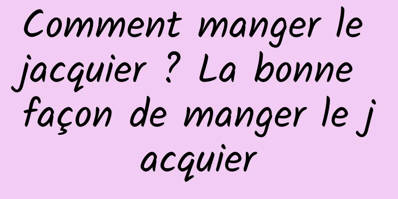 Comment manger le jacquier ? La bonne façon de manger le jacquier