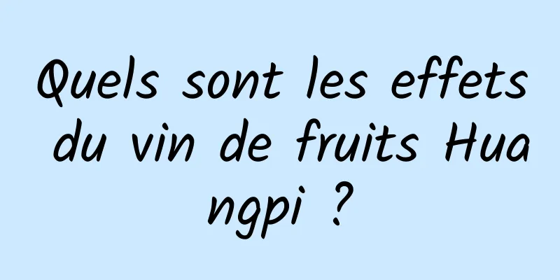 Quels sont les effets du vin de fruits Huangpi ?