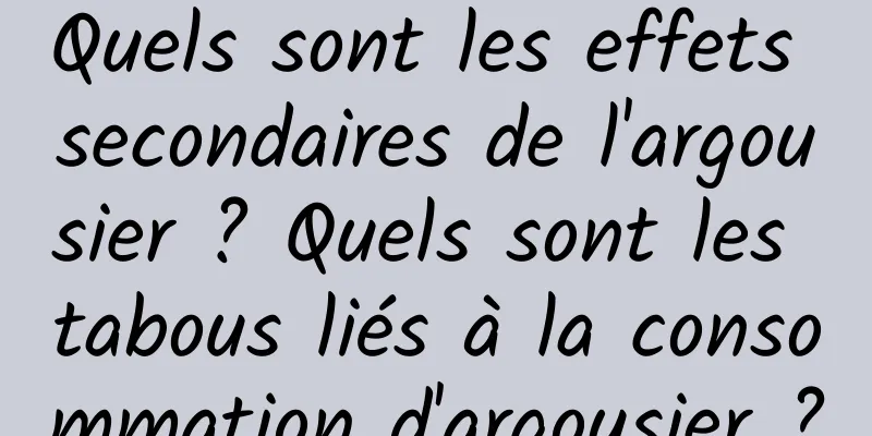 Quels sont les effets secondaires de l'argousier ? Quels sont les tabous liés à la consommation d'argousier ?