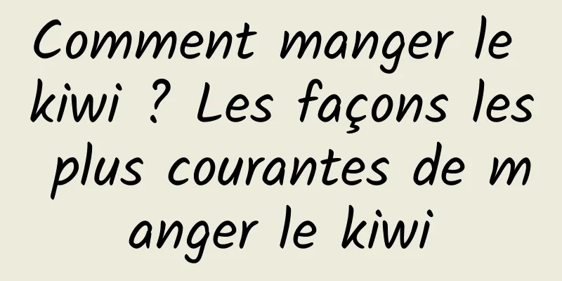 Comment manger le kiwi ? Les façons les plus courantes de manger le kiwi