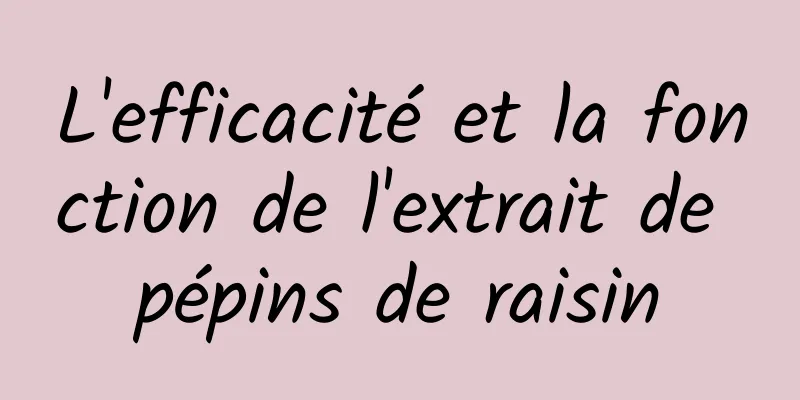 L'efficacité et la fonction de l'extrait de pépins de raisin