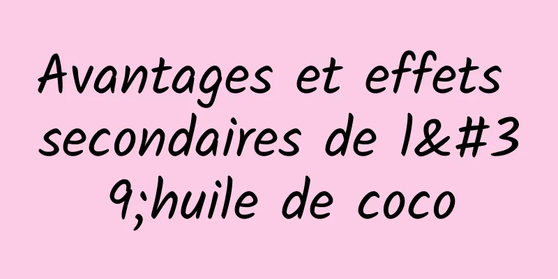 Avantages et effets secondaires de l'huile de coco