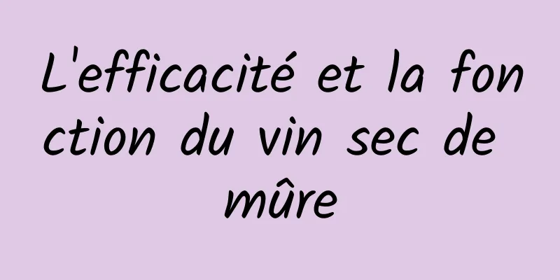 L'efficacité et la fonction du vin sec de mûre