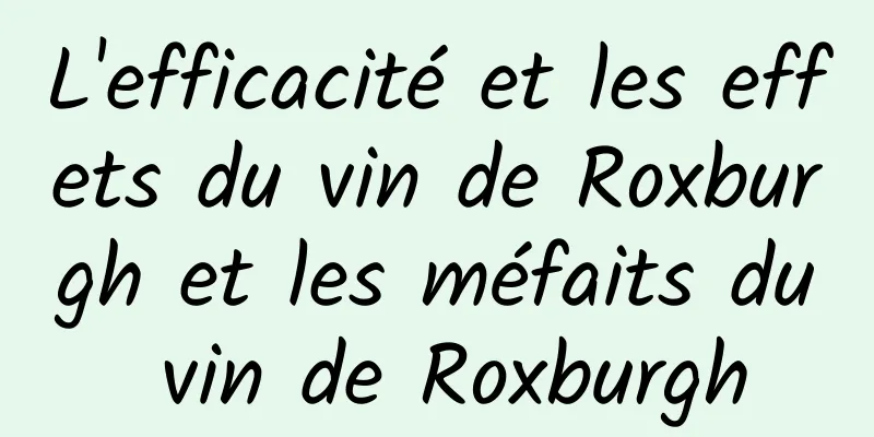 L'efficacité et les effets du vin de Roxburgh et les méfaits du vin de Roxburgh