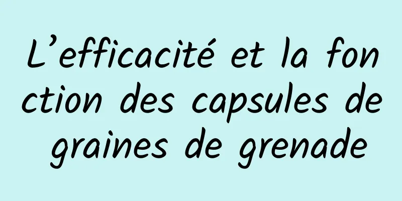 L’efficacité et la fonction des capsules de graines de grenade