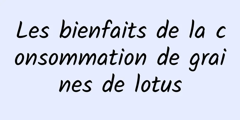 Les bienfaits de la consommation de graines de lotus