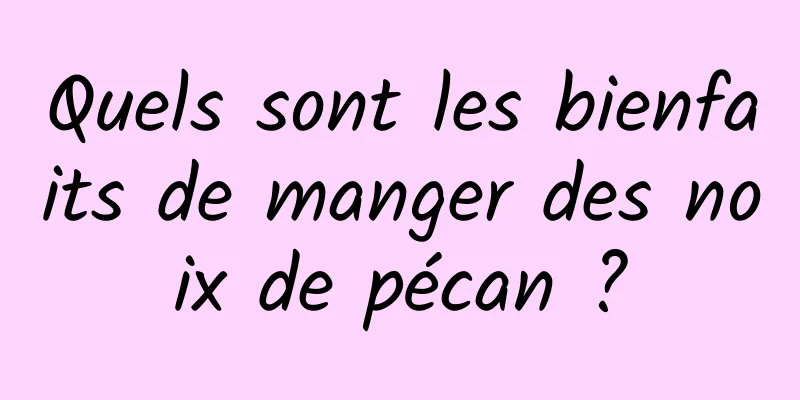 Quels sont les bienfaits de manger des noix de pécan ?