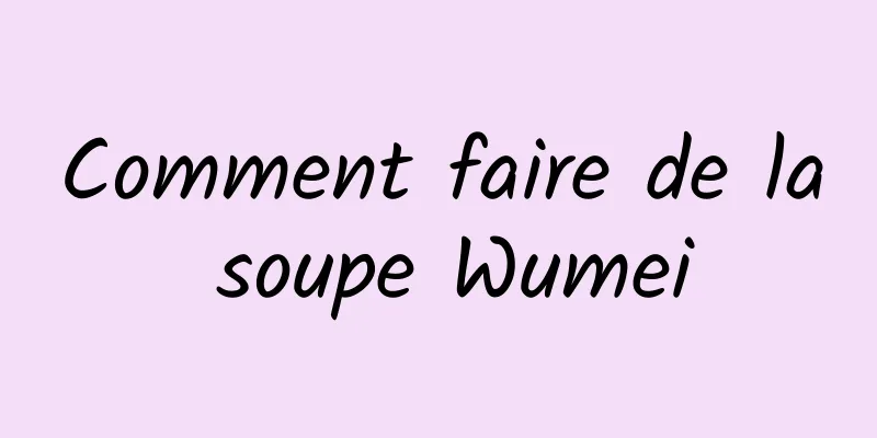 Comment faire de la soupe Wumei