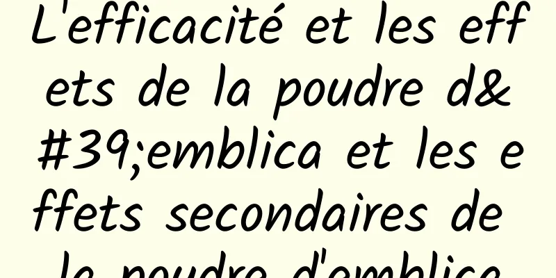 L'efficacité et les effets de la poudre d'emblica et les effets secondaires de la poudre d'emblica