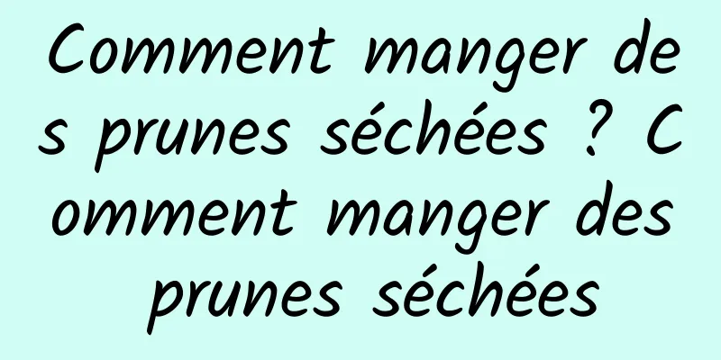 Comment manger des prunes séchées ? Comment manger des prunes séchées