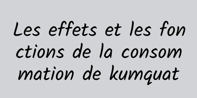 Les effets et les fonctions de la consommation de kumquat