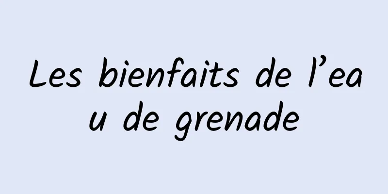 Les bienfaits de l’eau de grenade