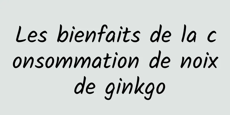 Les bienfaits de la consommation de noix de ginkgo