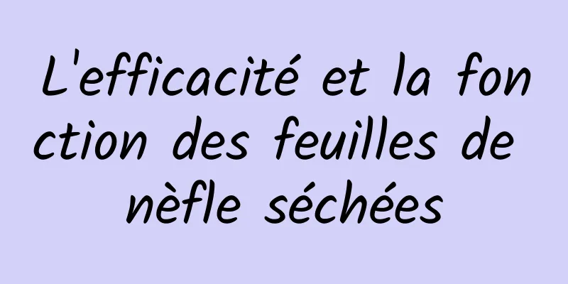 L'efficacité et la fonction des feuilles de nèfle séchées