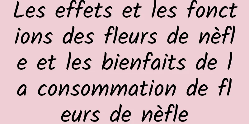 Les effets et les fonctions des fleurs de nèfle et les bienfaits de la consommation de fleurs de nèfle