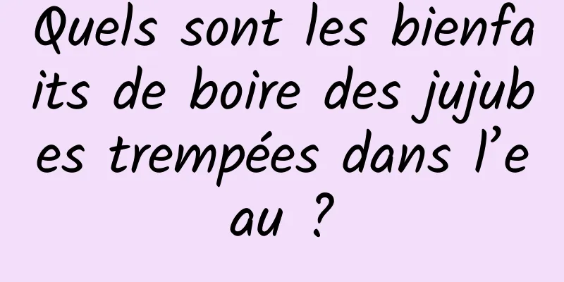 Quels sont les bienfaits de boire des jujubes trempées dans l’eau ?