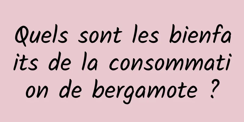 Quels sont les bienfaits de la consommation de bergamote ?