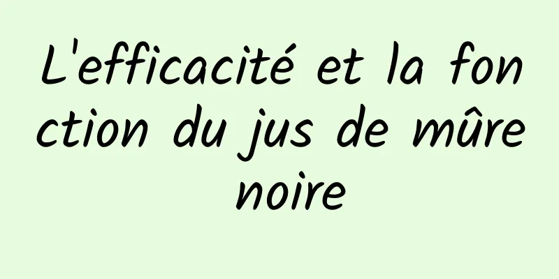 L'efficacité et la fonction du jus de mûre noire