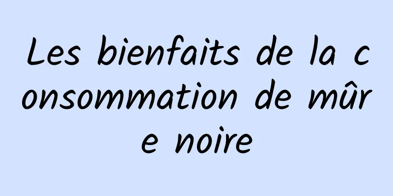 Les bienfaits de la consommation de mûre noire