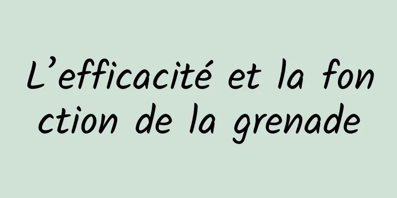 L’efficacité et la fonction de la grenade