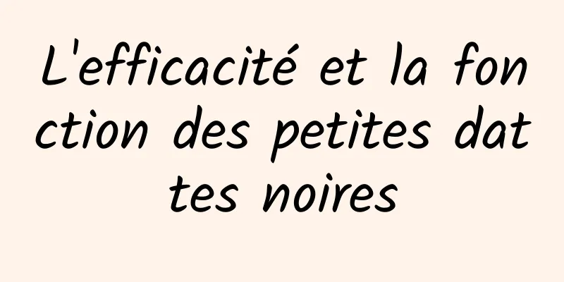 L'efficacité et la fonction des petites dattes noires