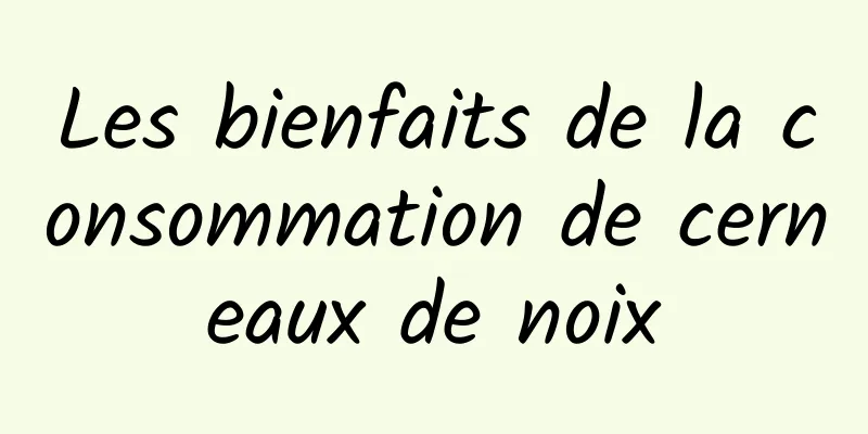 Les bienfaits de la consommation de cerneaux de noix