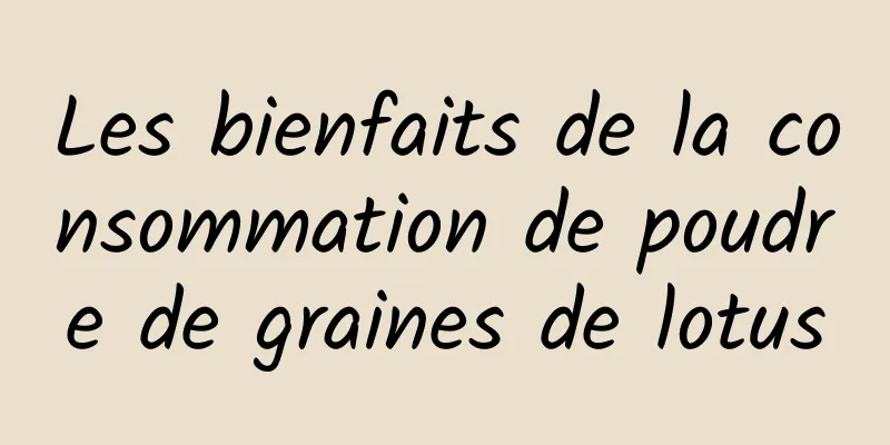 Les bienfaits de la consommation de poudre de graines de lotus