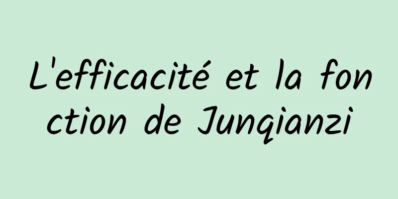 L'efficacité et la fonction de Junqianzi