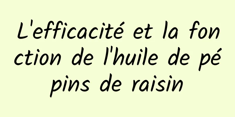 L'efficacité et la fonction de l'huile de pépins de raisin