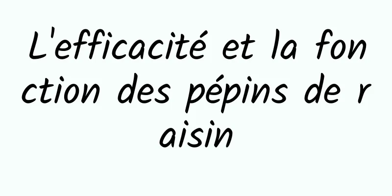 L'efficacité et la fonction des pépins de raisin