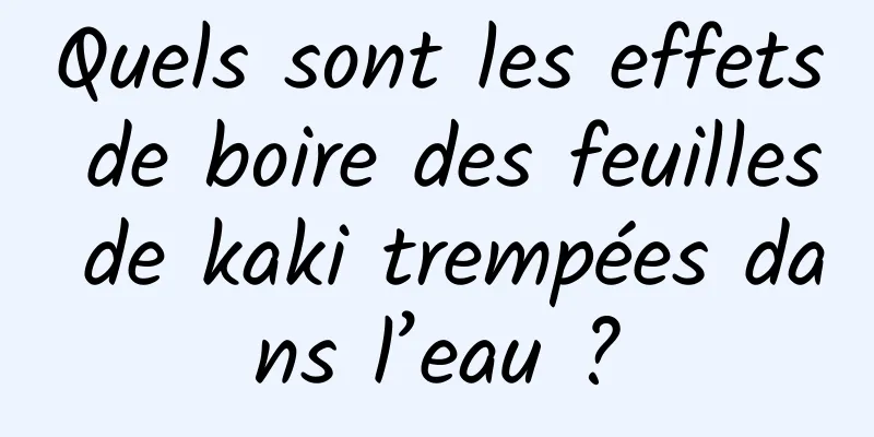 Quels sont les effets de boire des feuilles de kaki trempées dans l’eau ?