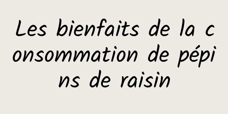 Les bienfaits de la consommation de pépins de raisin